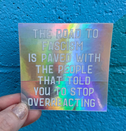 The Road To Fascism Is Paved With The People That Told You To Stop Overreacting Holographic Sticker - Spiral Circle