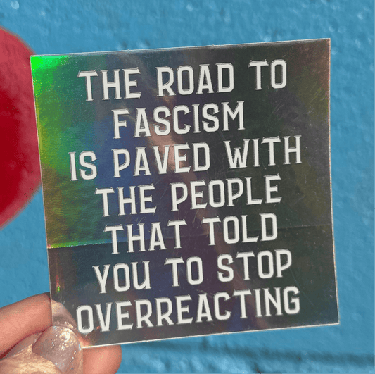 The Road To Fascism Is Paved With The People That Told You To Stop Overreacting Holographic Sticker - Spiral Circle