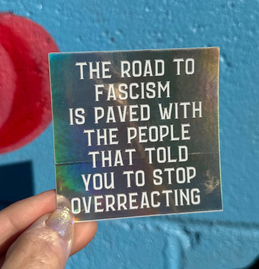 The Road To Fascism Is Paved With The People That Told You To Stop Overreacting Holographic Sticker - Spiral Circle