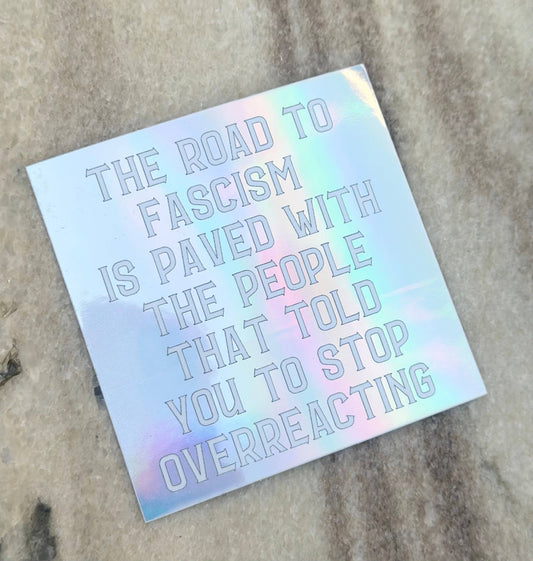 The Road To Fascism Is Paved With The People That Told You To Stop Overreacting Holographic Sticker - Spiral Circle
