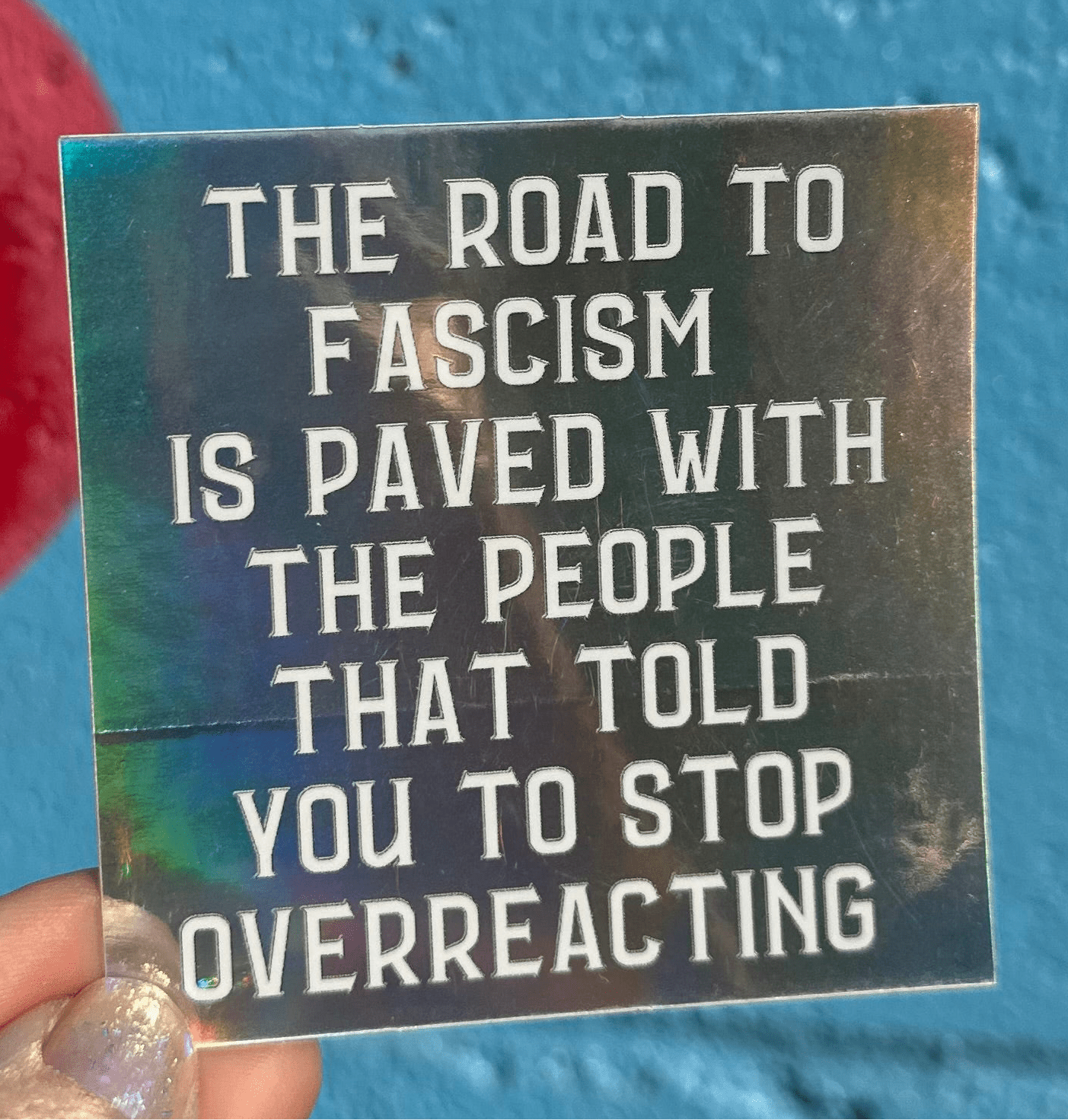 The Road To Fascism Is Paved With The People That Told You To Stop Overreacting Holographic Sticker - Spiral Circle