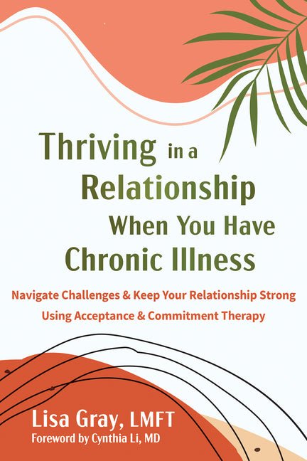 Thriving in a Relationship When You Have Chronic Illness: Navigate Challenges and Keep Your Relationship Strong Using Acceptance and Commitment Therap - Spiral Circle