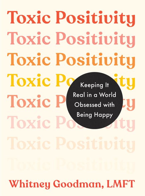 Toxic Positivity: Keeping It Real in a World Obsessed with Being Happy - Spiral Circle
