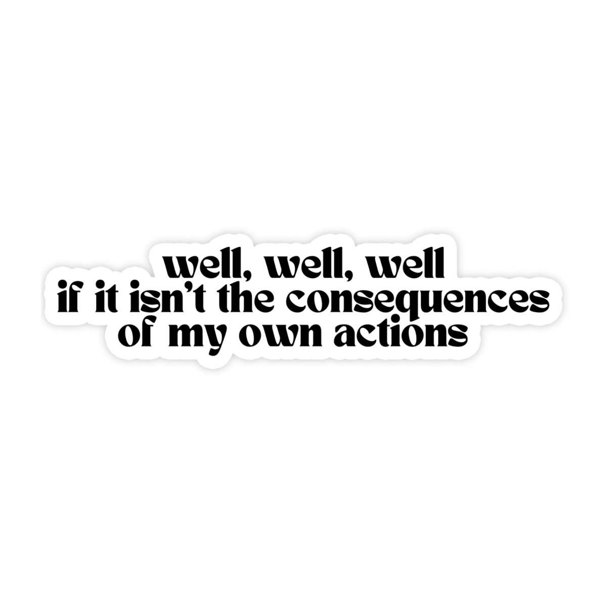 Well, Well, Well If This Isn't The Consequences Of My Own Actions Funny Waterproof Vinyl Sticker for Car, Laptop, Phone, Waterbottle - Spiral Circle