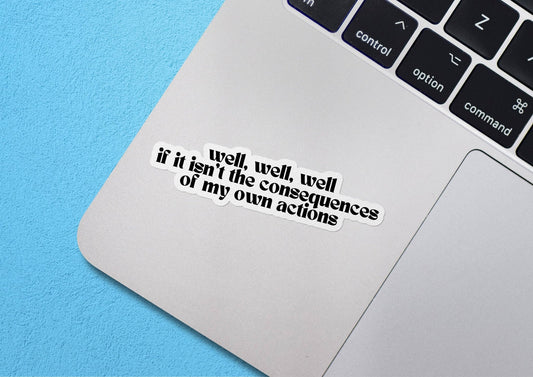 Well, Well, Well If This Isn't The Consequences Of My Own Actions Funny Waterproof Vinyl Sticker for Car, Laptop, Phone, Waterbottle - Spiral Circle
