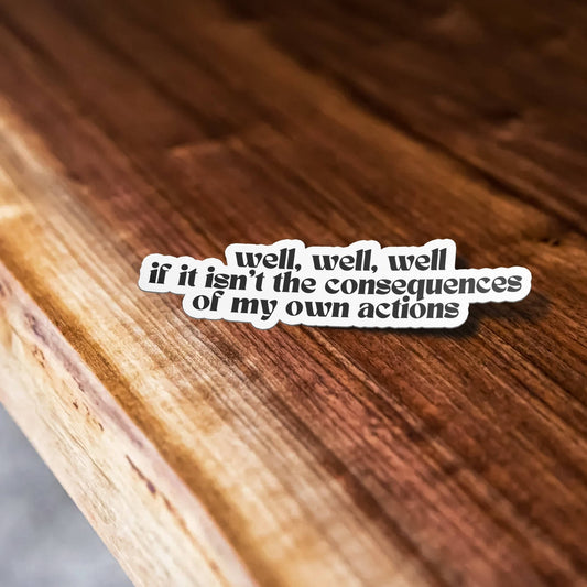 Well, Well, Well If This Isn't The Consequences Of My Own Actions Funny Waterproof Vinyl Sticker for Car, Laptop, Phone, Waterbottle - Spiral Circle