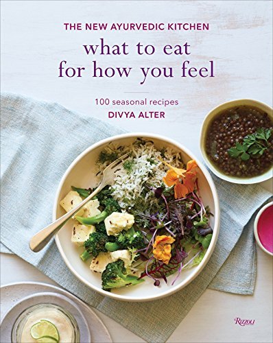 What to Eat for How You Feel: The New Ayurvedic Kitchen - 100 Seasonal Recipes - Spiral Circle