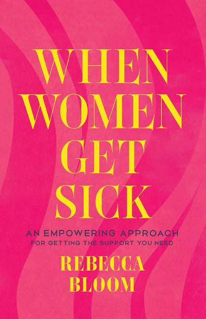 When Women Get Sick: An Empowering Approach for Getting the Support You Need - Spiral Circle