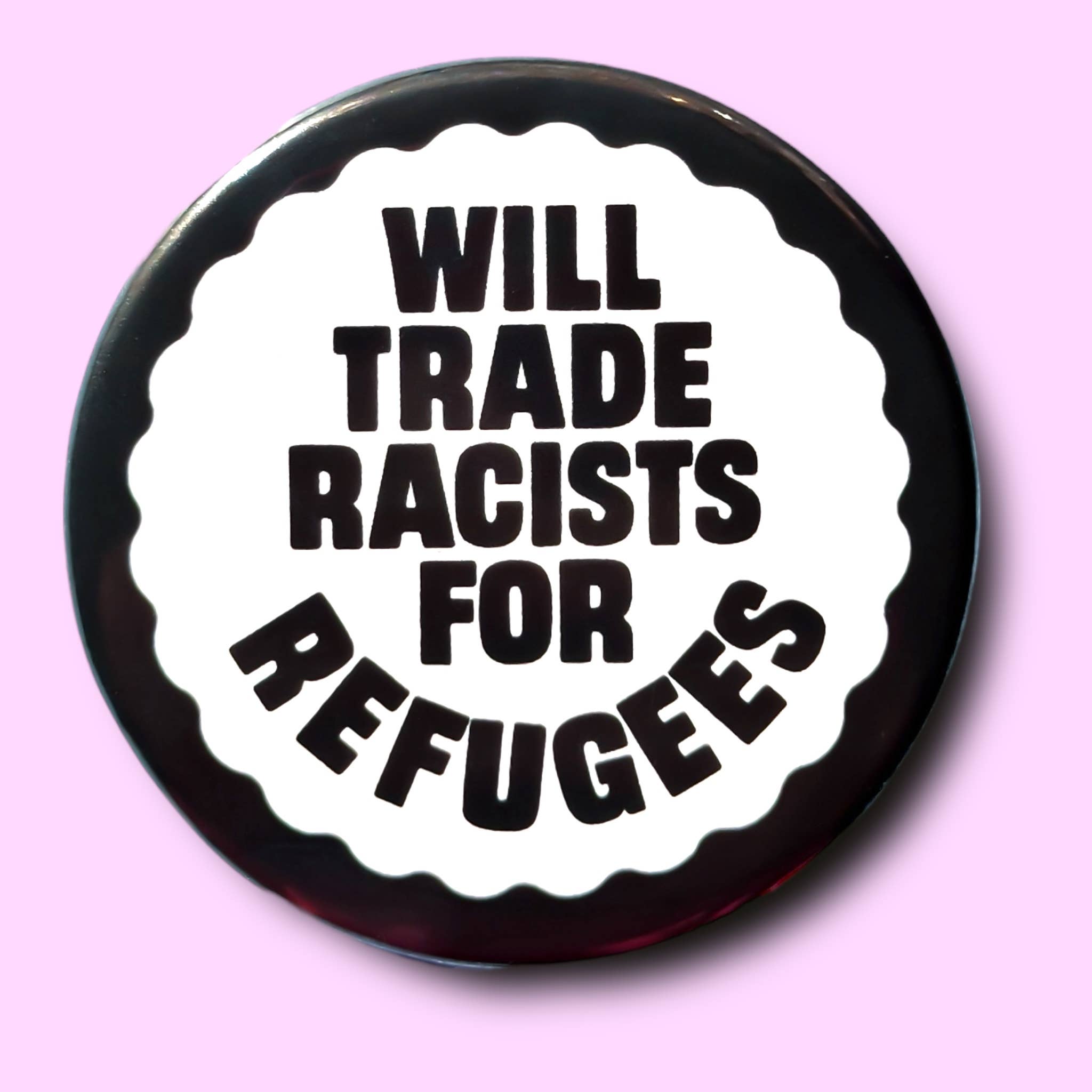 Will Trade Racists for Refugees (Button or Magnet!) - Spiral Circle