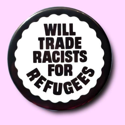 Will Trade Racists for Refugees (Button or Magnet!) - Spiral Circle