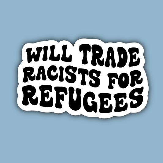 Will Trade Racists for Refugees Human Rights Sticker - Spiral Circle