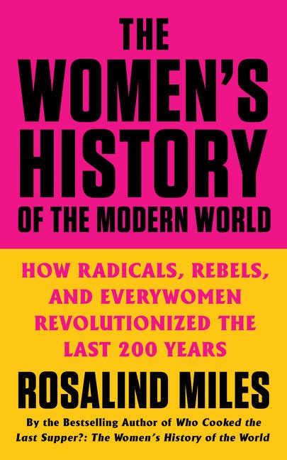 Women's History of the Modern World: How Radicals, Rebels, and Everywomen Revolutionized the Last 200 Years - Spiral Circle