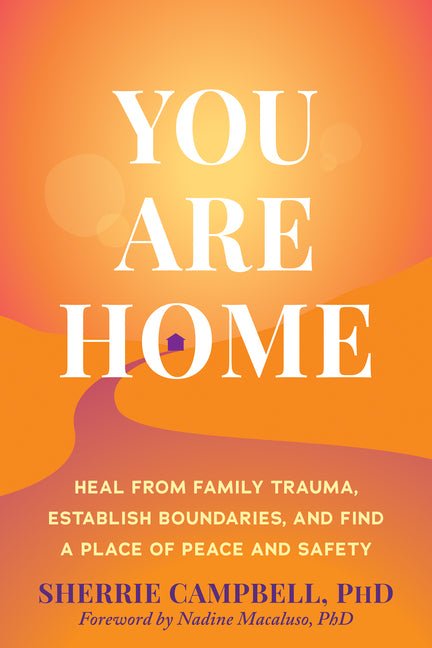 You Are Home: Heal from Family Trauma, Establish Boundaries, and Find a Place of Peace and Safety - Spiral Circle