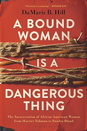 A Bound Woman Is a Dangerous Thing | The Incarceration of African American Women from Harriet Tubman to Sandra Bland