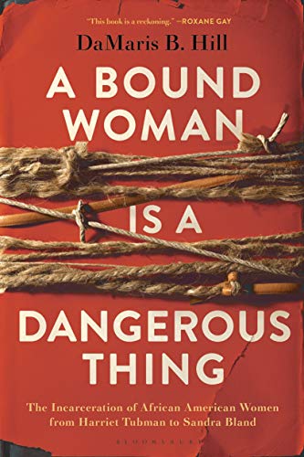 A Bound Woman Is a Dangerous Thing | The Incarceration of African American Women from Harriet Tubman to Sandra Bland