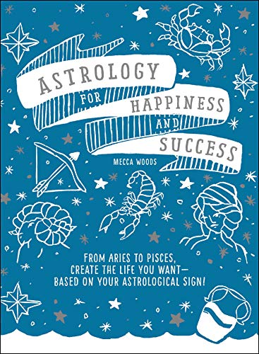 Astrology for Happiness and Success | From Aries to Pisces, Create the Life You Want--Based on Your Astrological Sign! - Spiral Circle