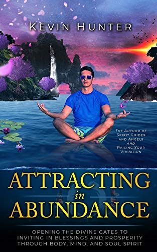 Attracting in Abundance: Opening the Divine Gates to Inviting in Blessings and Prosperity Through Body, Mind, and Soul Spirit - Spiral Circle