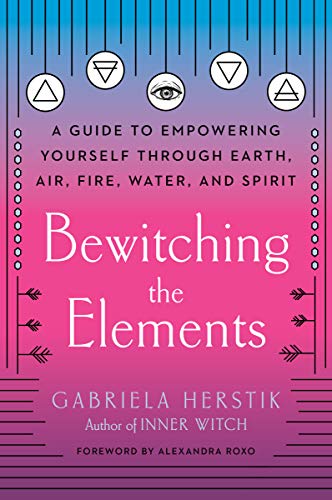 Bewitching the Elements | A Guide to Empowering Yourself Through Earth, Air, Fire, Water, and Spirit - Spiral Circle