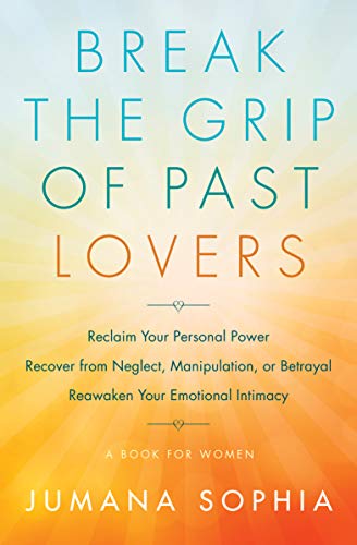 Break the Grip of Past Lovers | Reclaim Your Personal Power, Recover from Neglect, Manipulation, or Betrayal, Reawaken Your Emotional Intimacy - Spiral Circle