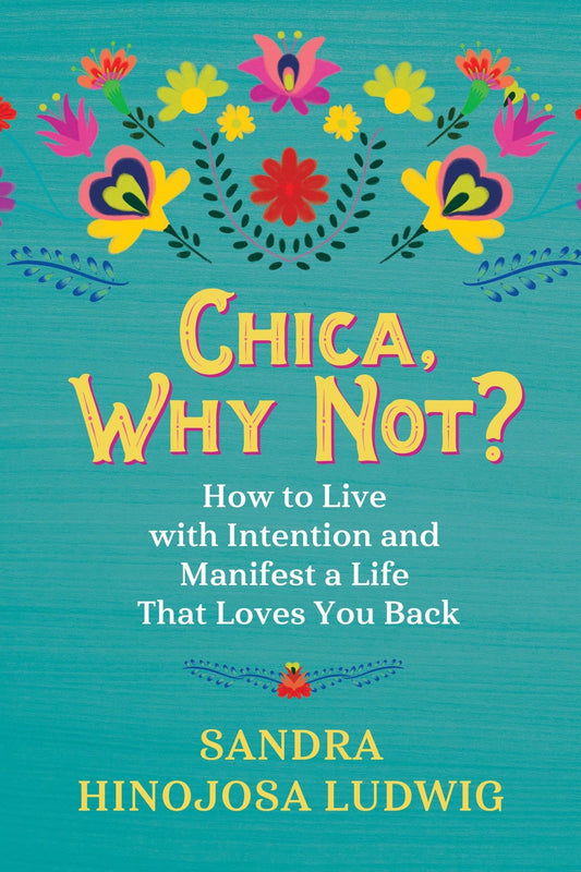 Chica, Why Not?: How to Live with Intention and Manifest a Life That Loves You Back - Spiral Circle