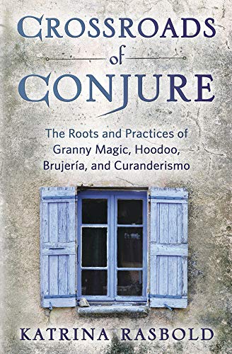 Crossroads of Conjure | The Roots and Practices of Granny Magic, Hoodoo, BrujerÃƒÂ­a, and Curanderismo - Spiral Circle