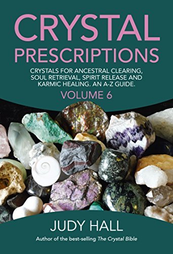 Crystal Prescriptions | Crystals for Ancestral Clearing, Soul Retrieval, Spirit Release and Karmic Healing | An A-Z Guide | Volume 6 - Spiral Circle