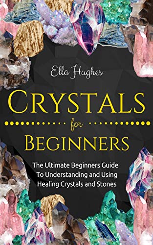 Crystals for Beginners: The Ultimate Beginners Guide To Understanding and Using Healing Crystals and Stones - Spiral Circle
