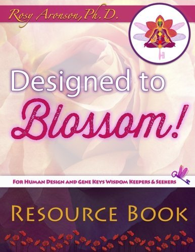 Designed to Blossom | Resource Book: A friendly place for Human Design enthusiasts wanting to expand their understanding, deepen their experiment and ... the Gene Keys and more. - Spiral Circle