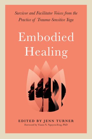 Embodied Healing | Survivor and Facilitator Voices from the Practice of Trauma-Sensitive Yoga - Spiral Circle