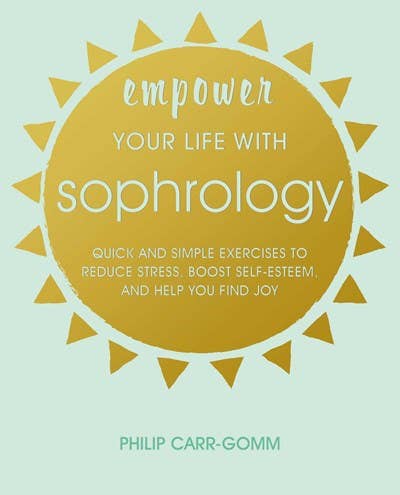 Empower Your Life with Sophrology | Quick and simple exercises to reduce stress, boost self-esteem, and help you find joy - Spiral Circle