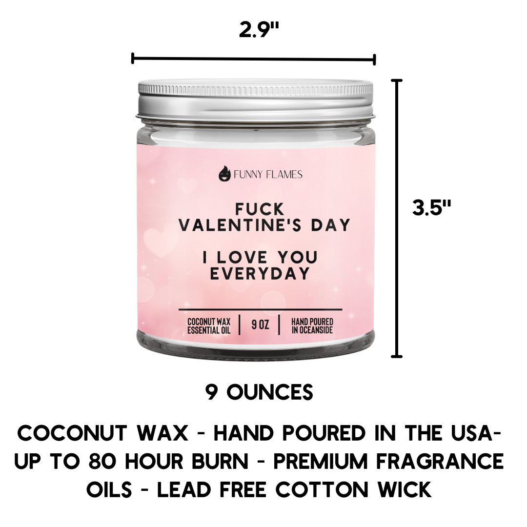 F*ck Valentine's Day, I Love You Everyday candle -9 oz - Spiral Circle