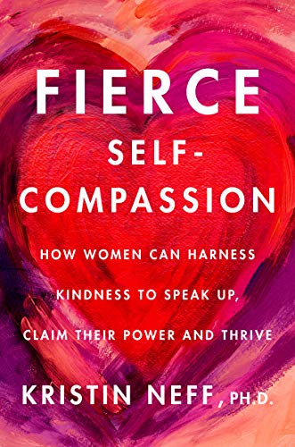 Fierce Self - Compassion | How Women Can Harness Kindness to Speak Up, Claim Their Power, and Thrive - Spiral Circle