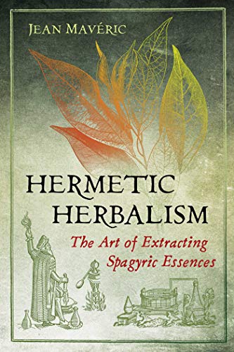 Hermetic Herbalism: The Art of Extracting Spagyric Essences - Spiral Circle