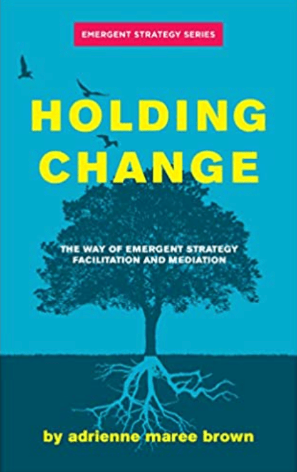 Holding Change | The Way of Emergent Strategy Facilitation and Mediation - Spiral Circle