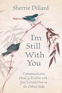 I'm Still With You | Communicate, Heal & Evolve With Your Loved One on the Other Side - Spiral Circle