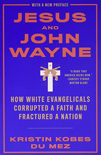 Jesus and John Wayne: How White Evangelicals Corrupted a Faith and Fractured a Nation - Spiral Circle