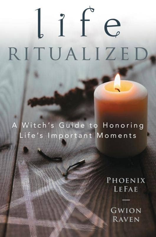 Life Ritualized: A Witch's Guide to Honoring Life's Important Moments - Spiral Circle