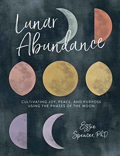 Lunar Abundance | Cultivating Joy, Peace, and Purpose Using the Phases of the Moon - Spiral Circle