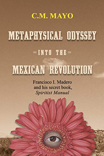 Metaphysical Odyssey Into the Mexican Revolution: Francisco I. Madero and His Secret Book, Spiritist Manual - Spiral Circle