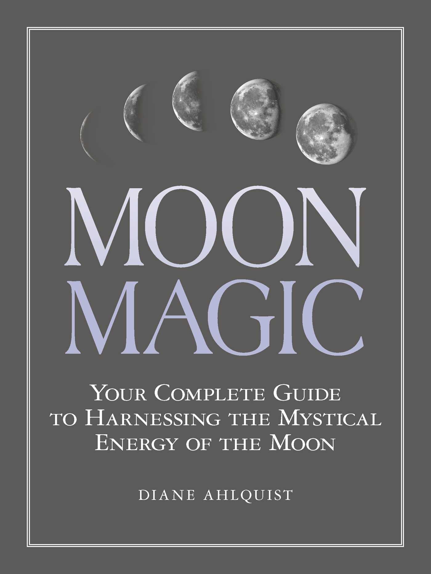 Moon Magic: Your Complete Guide to Harnessing the Mystical - Spiral Circle