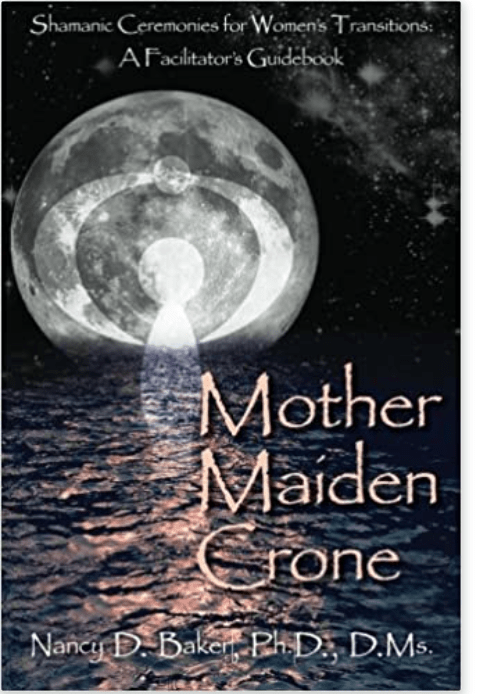 Mother Maiden Crone | Shamanic Ceremonies for Women's Transitions: A Facilitator's Guidebook - Spiral Circle