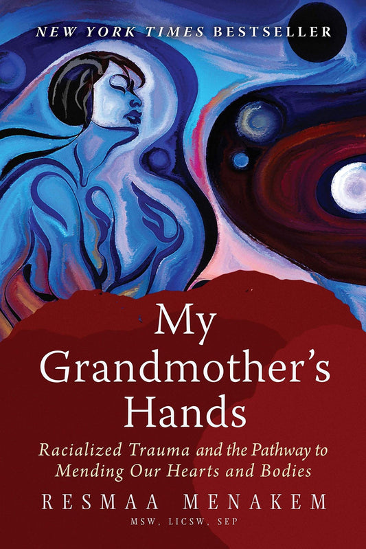 My Grandmother's Hands: Racialized Trauma and the Pathway to Mending Our Hearts and Bodies - Spiral Circle
