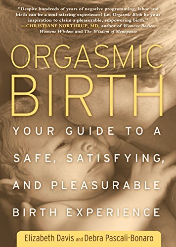 Orgasmic Birth | Your Guide to a Safe, Satisfying, and Pleasurable Birth Experience - Spiral Circle