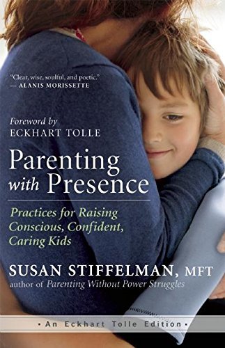 Parenting with Presence: Practices for Raising Conscious, Confident, Caring Kids (An Eckhart Tolle Edition) - Spiral Circle