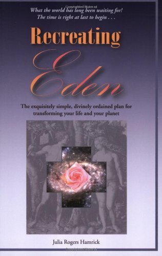 Recreating Eden | The Exquisitely Simple, Divinely Ordained Plan for Transforming Your Life and Your Planet - Spiral Circle