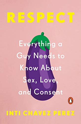 Respect | Everything a Guy Needs to Know About Sex, Love, and Consent - Spiral Circle