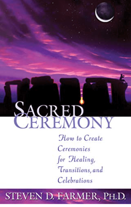 Sacred Ceremony | How to Create Ceremonies for Healing, Transitions, and Celebrations - Spiral Circle