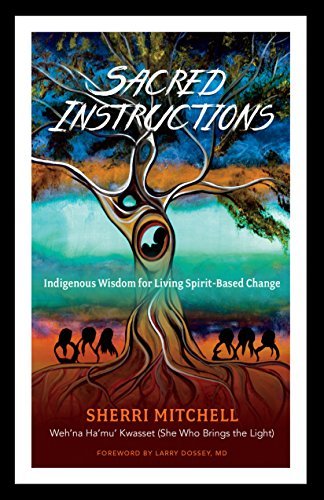 Sacred Instructions | Indigenous Wisdom for Living Spirit - Based Change - Spiral Circle