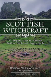 Scottish Witchcraft: A Complete Guide to Authentic Folklore, Spells, and Magickal Tools - Spiral Circle
