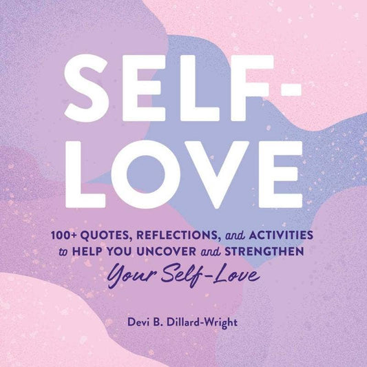 Self - Love: 100+ Quotes, Reflections, and Activities to Help You Uncover and Strengthen Your Self - Love - Spiral Circle